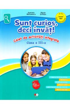 Coperta cărții 'Sunt curios, deci invat! Caiet de activitati integrate - Clasa 3 - Gabriela Barbulescu, Olguta Schiopu'