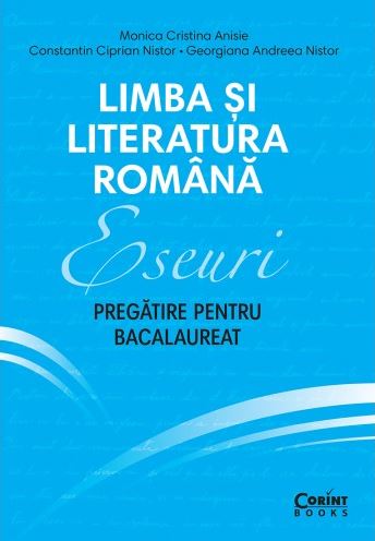 Limba si literatura romana. Eseuri. Pregatire pentru BAC - Monica Cristina Anisie
