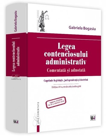 Legea contenciosului administrativ. Comentata si adnotata Ed.4 - Gabriela Bogasiu