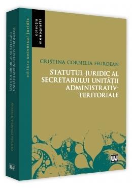 Statutul juridic al secretarului unitatii administrativ-teritoriale - Cristina Cornelia Feurdean