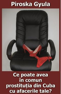 Poza produsului Ce poate avea in comun prostitutia din Cuba cu afacerile tale? - Piroska Gyula