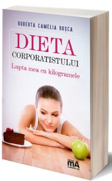Dieta corporatistului. Lupta mea cu kilogramele - Roberta Camelia Rosca