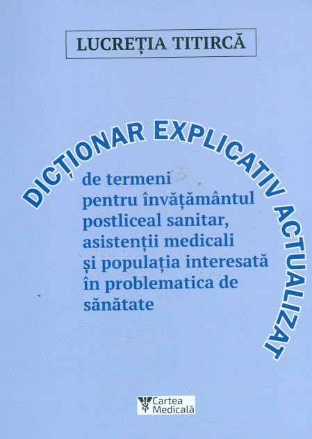 Dictionar explicativ actualizat de termeni pentru invatamantul postliceal sanitar - Lucretia Titirca