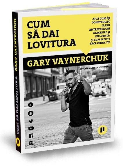Cum sa dai lovitura - Gary Vaynerchuk