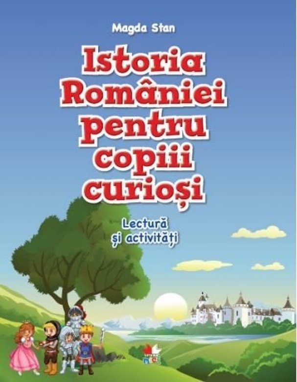 Istoria Romaniei pentru copiii curiosi - Caiet de lectura si activitati - Magda Stan