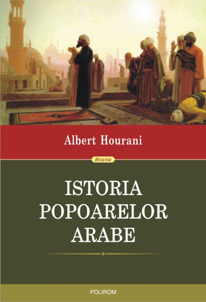 Istoria popoarelor arabe - Albert Hourani