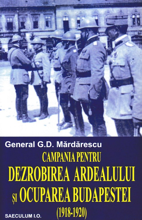Campania pentru dezrobirea Ardealului si ocuparea Budapestei - General G.D. Mardarescu