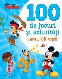 Disney Junior. 100 de jocuri si activitati pentru toti copiii