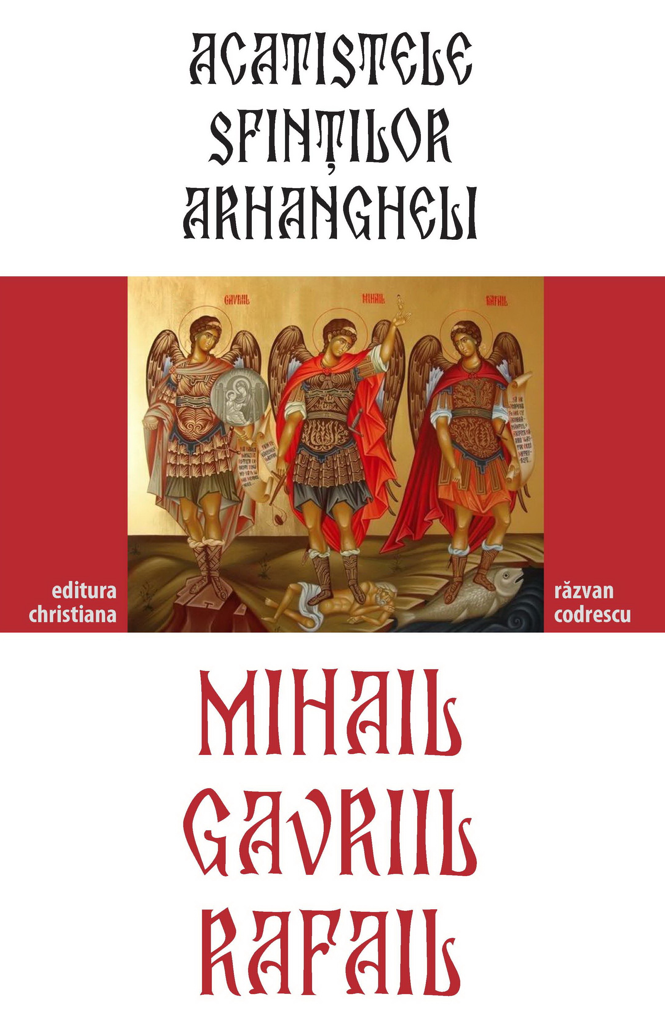Acatistele Sfintilor Arhangheli Mihail, Gavril si Rafail - Razvan Codrescu