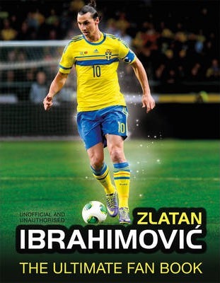 Zlatan Ibrahimovic: The Ultimate Fan Book - Adrian Besley