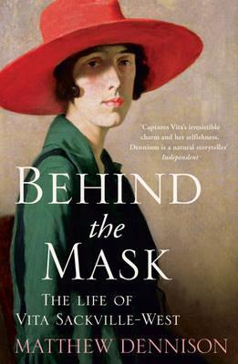 Behind the Mask. The Life of Vita Sackville-West - Matthew Dennison