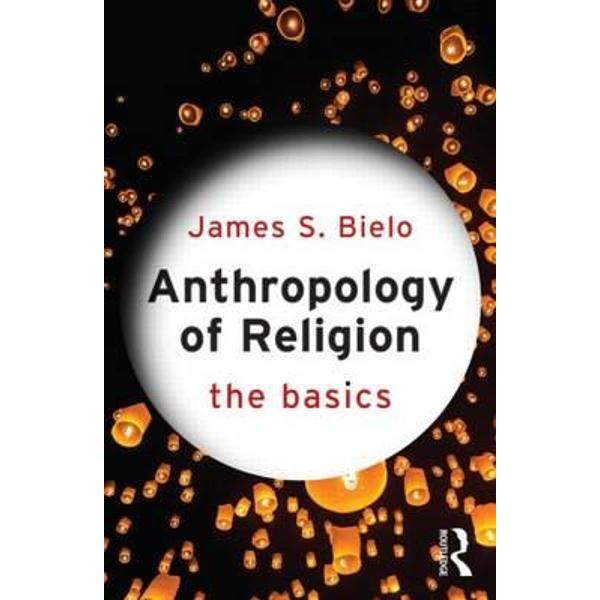 Anthropology of Religion: The Basics
