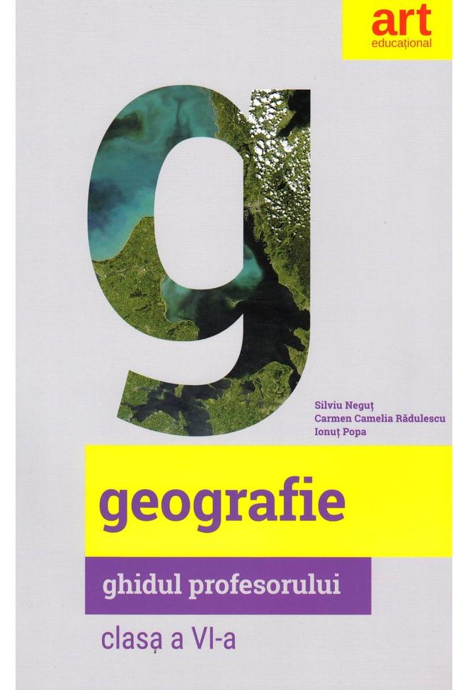 Geografie - Clasa 6 - Ghidul profesorului - Silviu Negut, Carmen Camelia Radulescu, Ionut Popa