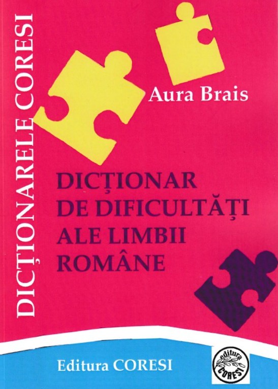 Dictionar de dificultati ale limbii romane - Aura Brais