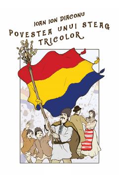 Poza produsului Povestea unui steag tricolor - Ioan Ion Diaconu