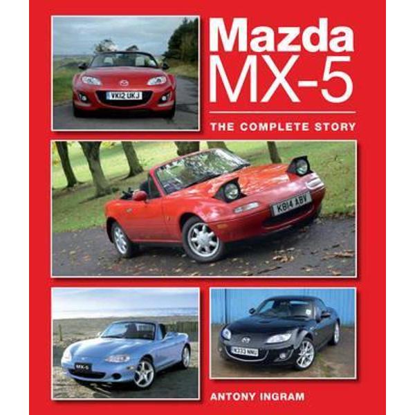 Mazda MX-5: The Complete Story - Antony Ingram