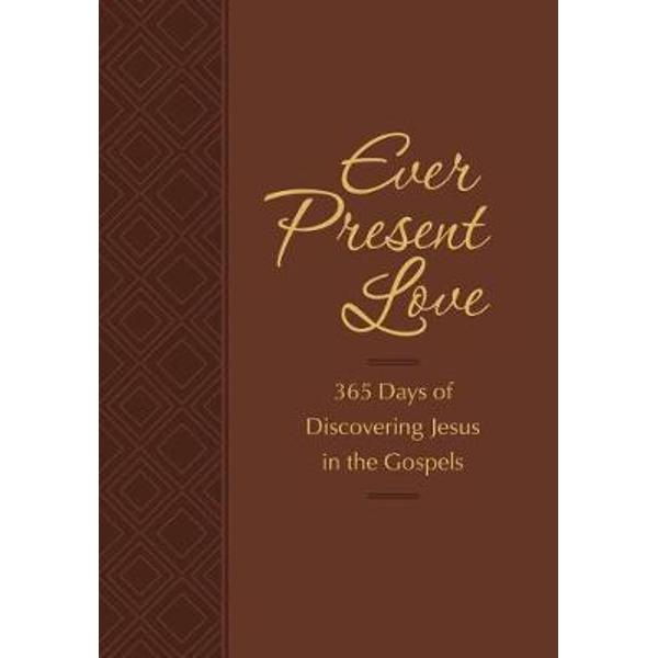 Ever Present Love: 365 Days of Discovering Jesus in the Gosp