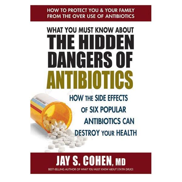 What You Must Know About the Hidden Dangers of Antibiotics