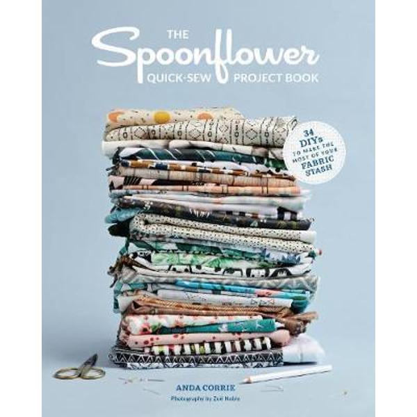 Spoonflower Quick-sew Project Book: 30 DIYs to make the most