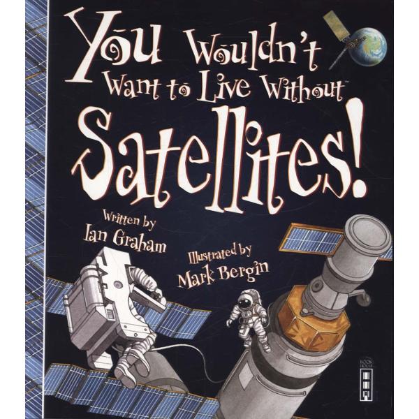 You Wouldn't Want To Live Without Satellites!