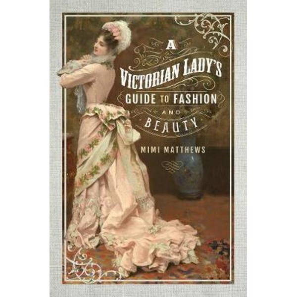 Victorian Lady's Guide to Fashion and Beauty