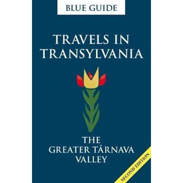 Blue Guide Travels in Transylvania: The Greater Tarnava Vall