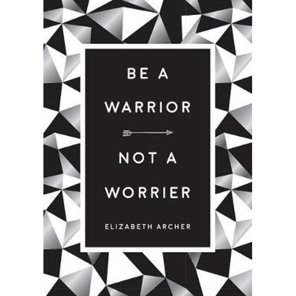 Be a Warrior, Not a Worrier