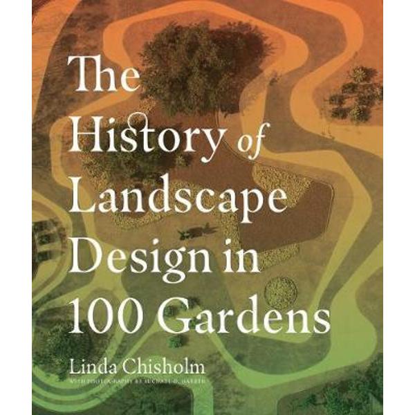 History of Landscape Design in 100 Gardens