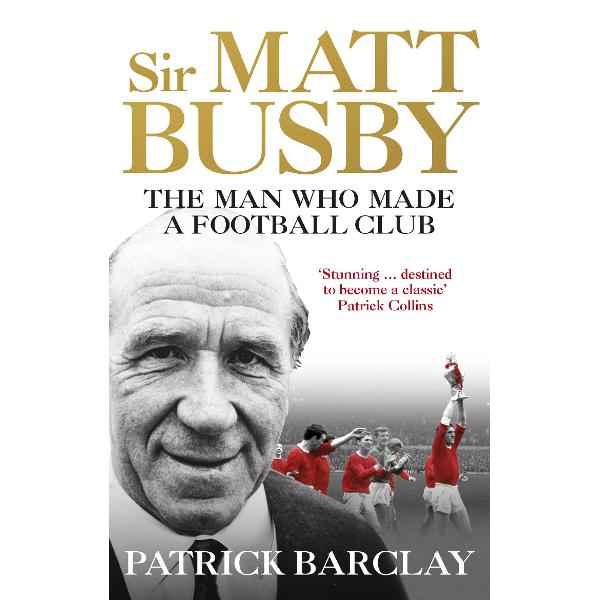 Sir Matt Busby: The Definitive Biography