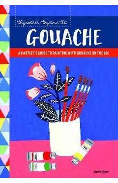 Coperta cărții 'Anywhere, Anytime Art: Gouache'