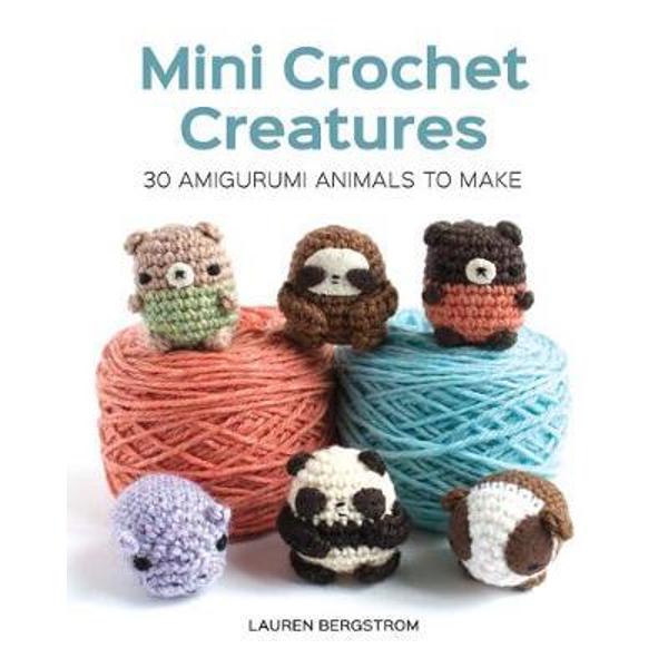Mini Crochet Creatures: 30 Amigurumi Animals to Make