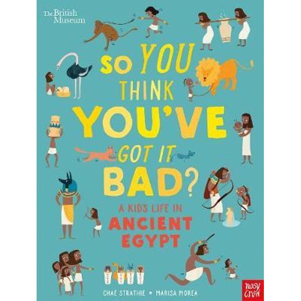 So You Think You've Got It Bad? A Kid's Life in Ancient Egyp