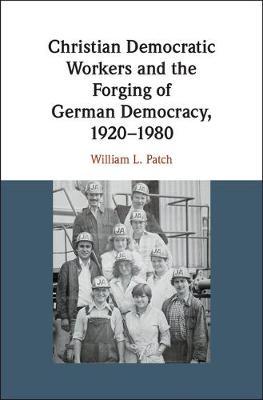 Christian Democratic Workers and the Forging of German Democ
