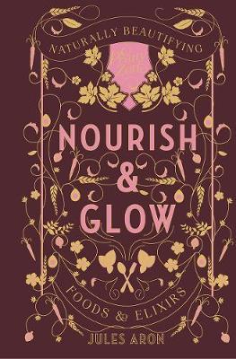 Nourish & Glow - Naturally Beautifying Foods & Elixirs