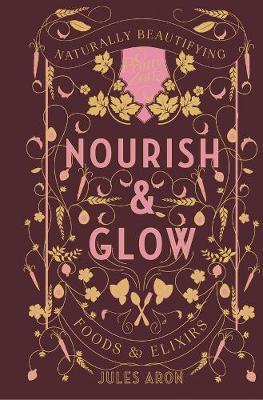 Nourish & Glow - Naturally Beautifying Foods & Elixirs