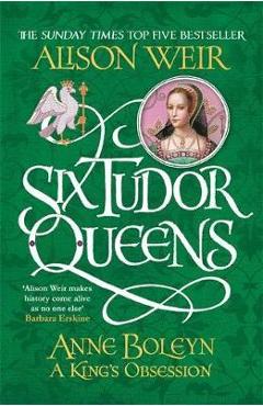 Coperta cărții Six Tudor Queens: Anne Boleyn, A King's Obsession