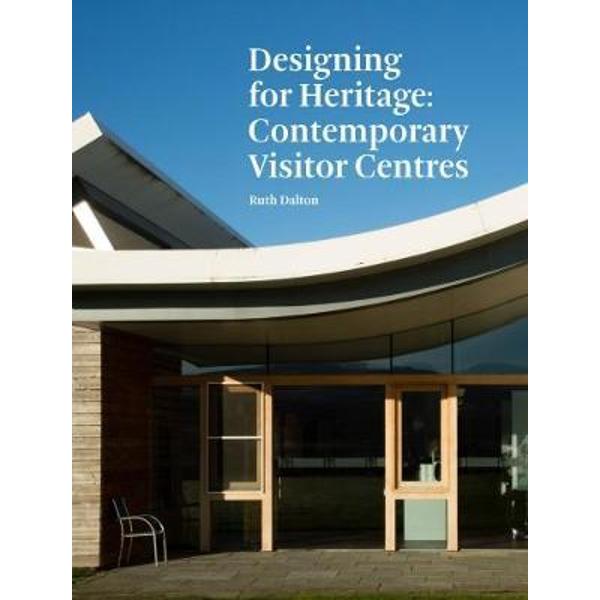 Designing for Heritage: Contemporary Visitor Centres