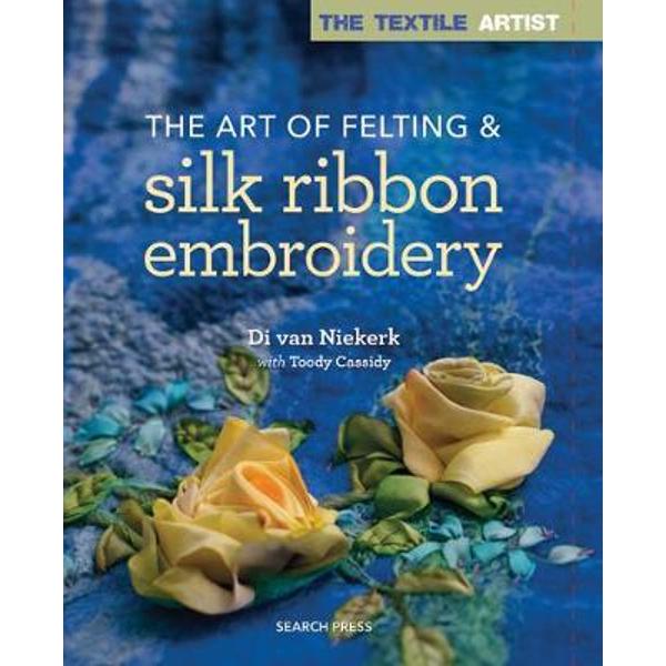Textile Artist: The Art of Felting & Silk Ribbon Embroidery
