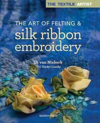 Textile Artist: The Art of Felting & Silk Ribbon Embroidery