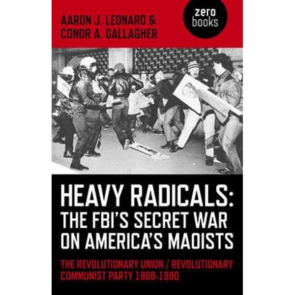 Heavy Radicals - The FBI's Secret War on America's Maoists