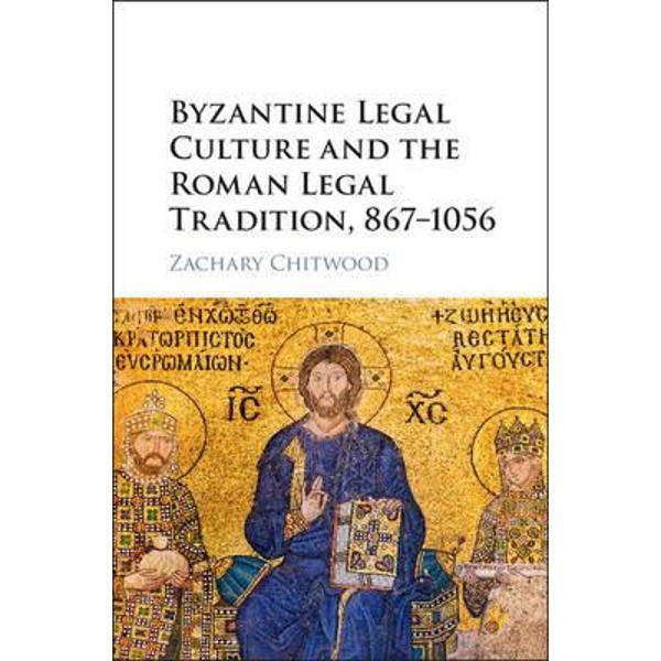 Byzantine Legal Culture and the Roman Legal Tradition, 867-1