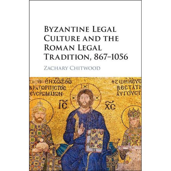 Byzantine Legal Culture and the Roman Legal Tradition, 867-1