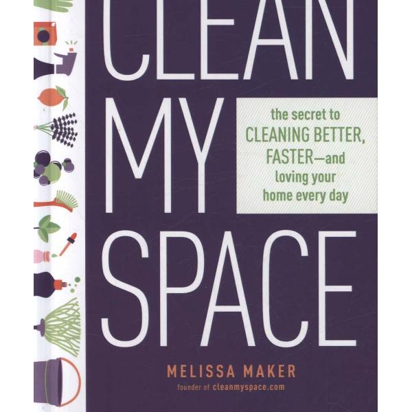 Clean My Space: the Secret to Cleaning Better, Faster - and