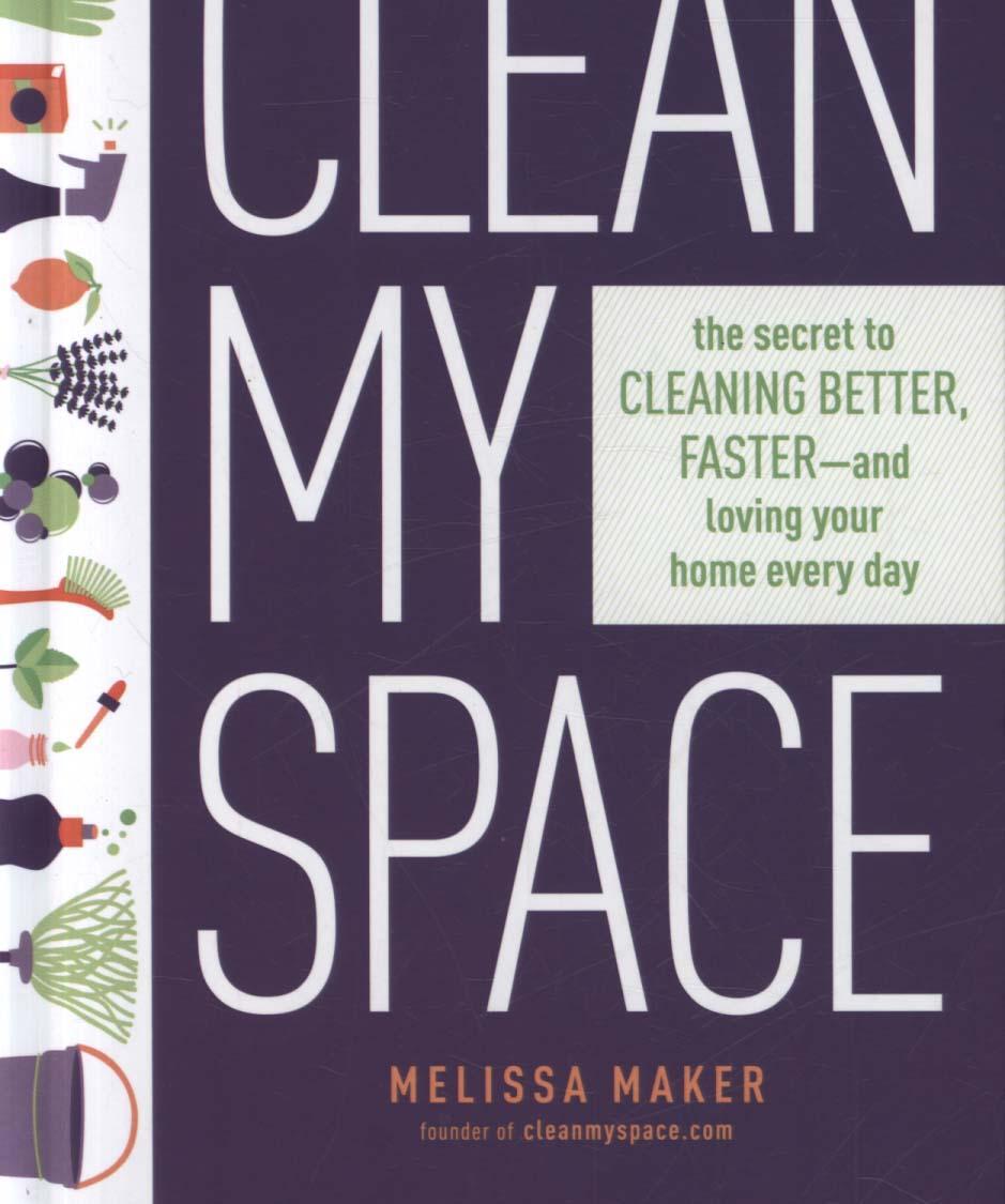 Clean My Space: the Secret to Cleaning Better, Faster - and