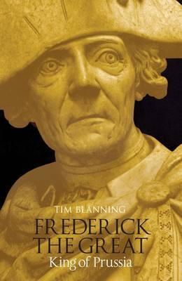 Frederick the Great: King of Prussia - Tim Blanning