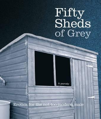 Fifty Sheds of Grey: A Parody - C. T. Grey