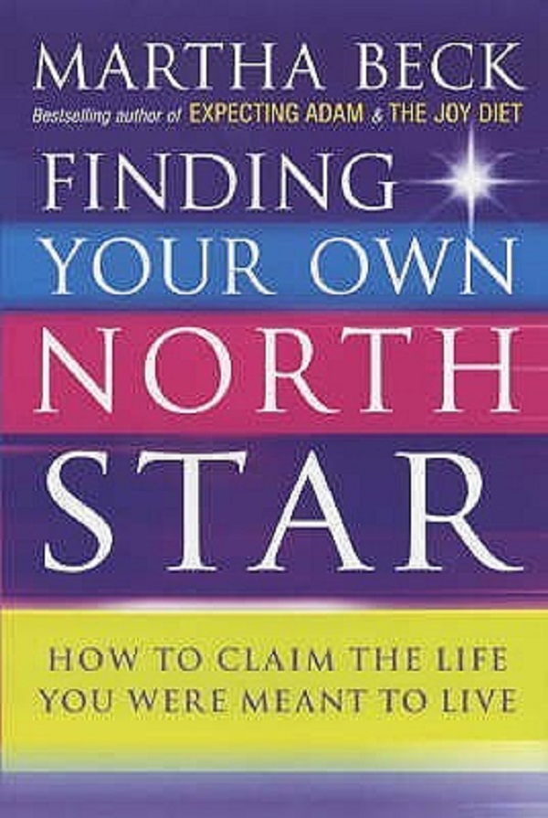 Finding Your Own North Star: How to Claim the Life You Were Meant to Live - Martha N. Beck