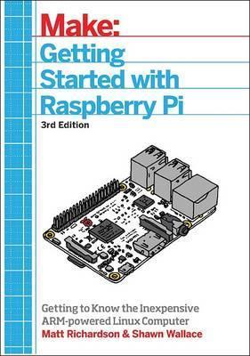 Getting Started with Raspberry Pi, 3e - Shawn Wallace, Matt Richardson