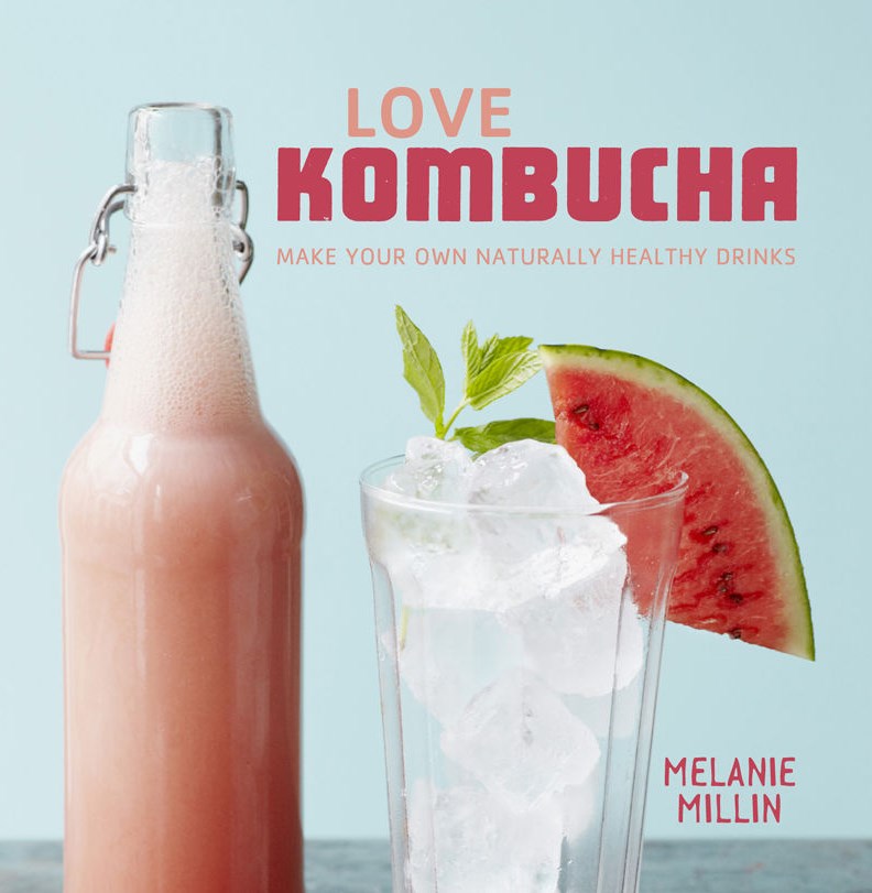 Love Kombucha: Make your own naturally healthy drinks - Melanie Millin