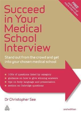 Succeed in Your Medical School Interview: Stand Out from the Crowd and Get into Your Chosen Medical School - Christopher See